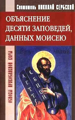 святитель Николай Сербский Объяснение десяти заповедей, данных Моисею
