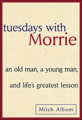 Mitch Albom Tuesdays with Morrie: an old man, a young man, and life’s greatest lesson