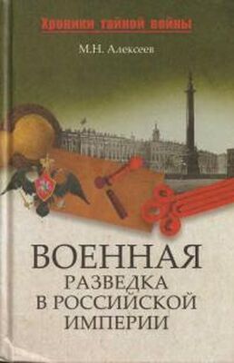 Михаил Алексеев Военная разведка в Российской империи — от Александра I до Александра II