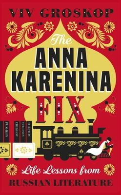 Viv Groskop The Anna Karenina Fix: Life Lessons from Russian Literature