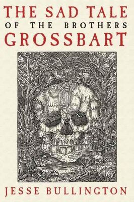 Jesse Bullington The Sad Tale of the Brothers Grossbart