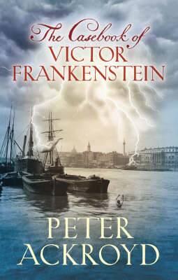 Peter Ackroyd The Casebook of Victor Frankenstein Copyright 2008 by Peter - фото 1