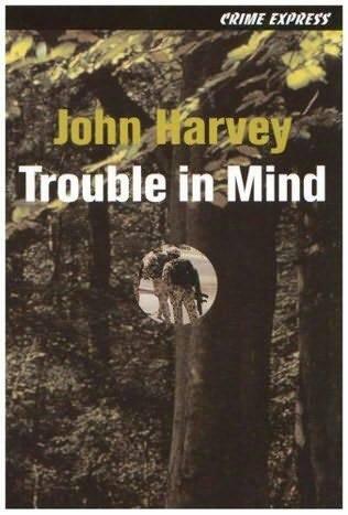 John Harvey Trouble In Mind Riley smoothed the page across his desk and read - фото 1