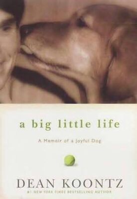 Dean Koontz A Big Little Life: A Memoir of a Joyful Dog