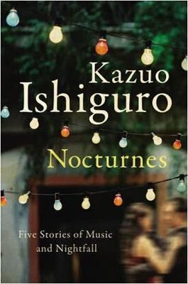 Kazuo Ishiguro Nocturnes: five stories of music and nightfall