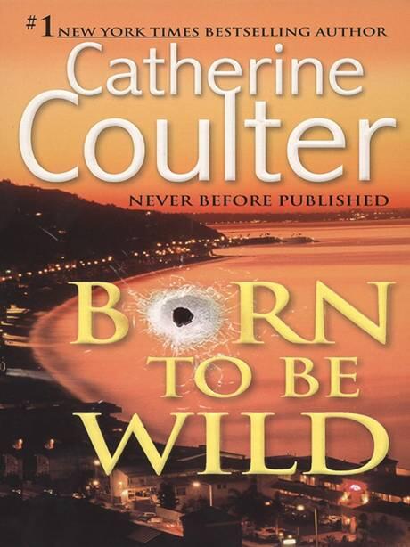 Catherine Coulter Born To Be Wild Copyright 2006 by Catherine Coulter To - фото 1