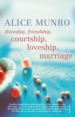 Alice Munro Hateship, Friendship, Courtship, Loveship, Marriage