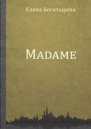 Елена Богатырева: Madame. История одинокой мадам