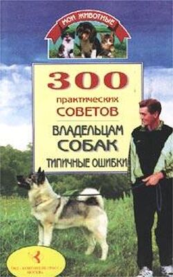 Владимир Круковер 300 практических советов владельцам собак. Типичные ошибки