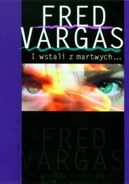 Fred Vargas: I wstali z martwych…