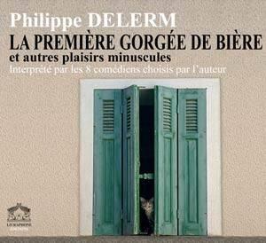 Philippe Delerm La première gorgée de bière et autres plaisirs minuscules Un - фото 1