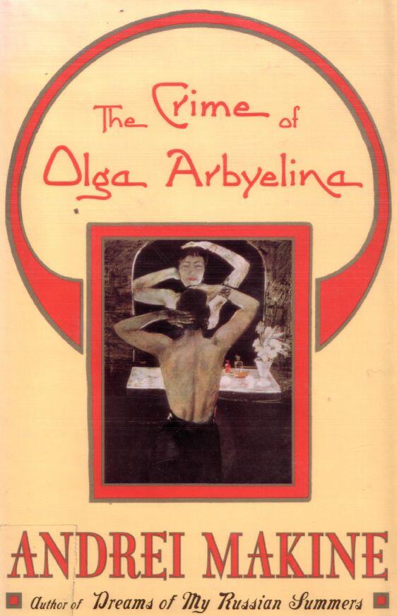 Andrei Makine The Crime Of Olga Arbyelina TRANSLATED FROM THE FRENCH BY - фото 1
