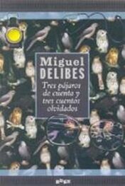 Miguel Delibes: Tres Pájaros De Cuenta Y Tres Cuentos Olvidados