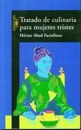 Héctor Faciolince: Tratado De Culinaria Para Mujeres Tristes