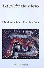 Roberto Bolaño: La Pista De Hielo