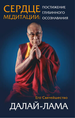 Далай-лама Сердце медитации. Постижение глубинного осознавания