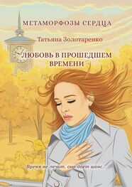 Татьяна Золотаренко: Метаморфозы сердца. Любовь в прошедшем времени