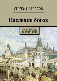 Сергей Матросов: Наследие богов. Книга третья. 12 апостолов