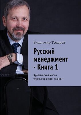 Владимир Токарев Русский менеджмент – Книга 1. Критическая масса управленческих знаний