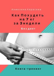 Анжелина Карасева: Как похудеть на 7 кг за 3 недели без диет. Книга-тренинг