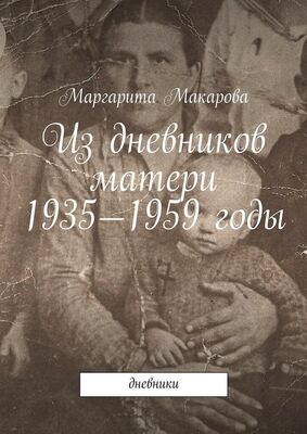 Маргарита Макарова Из дневников матери. 1935—1959 годы. Дневники