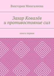 Виктория Мингалеева: Захар Ковалёв и противостояние сил. Книга первая