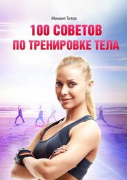 Михаил Титов: 100 советов по тренировке тела