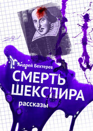 Андрей Бехтерев: Смерть Шекспира. Рассказы
