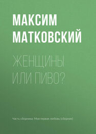 Максим Матковский: Женщины или пиво?