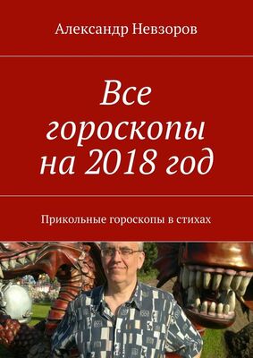 Александр Невзоров Все гороскопы на 2018 год. Прикольные гороскопы в стихах
