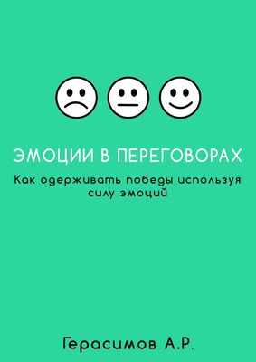 Александр Герасимов Эмоции в переговорах. Как одерживать победы используя силу эмоций