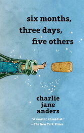 Чарли Андерс: Six Months, Three Days, Five Others