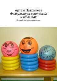Артем Патрикеев: Физкультура в вопросах и ответах. Детский сад-начальная школа