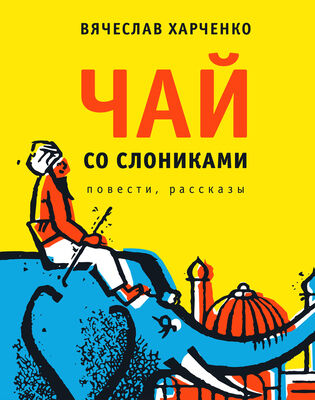 Вячеслав Харченко Чай со слониками. Повести, рассказы