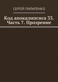 Сергей Пилипенко: Код апокалипсиса 33. Часть 7. Прозрение