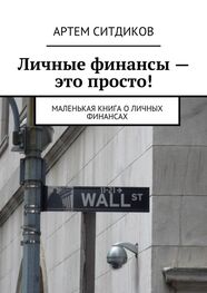 Артем Ситдиков: Личные финансы – это просто! Маленькая книга о личных финансах