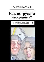 Алик Гасанов: Как по-русски «кирдык»? Сборник рассказов № 4