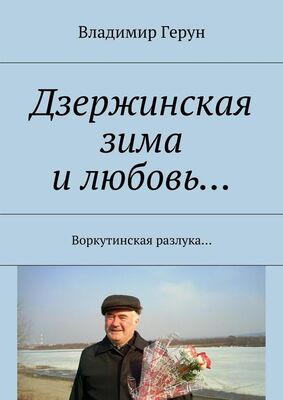 Владимир Герун Дзержинская зима и любовь… Воркутинская разлука…