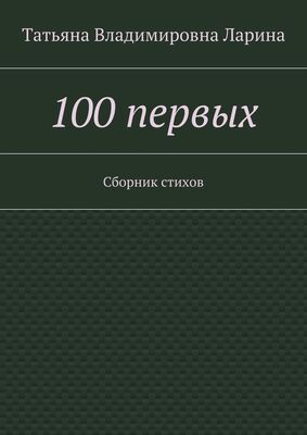 Татьяна Ларина (Петренко) 100 первых. Сборник стихов