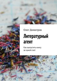 Олег Димитров: Литературный агент. Как выпустить книгу за чужой счет