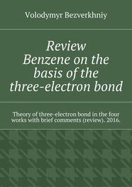 Volodymyr Bezverkhniy: Review. Benzene on the basis of the three-electron bond. Theory of three-electron bond in the four works with brief comments (review). 2016.