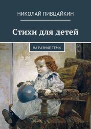 Николай Пивцайкин: Стихи для детей. На разные темы