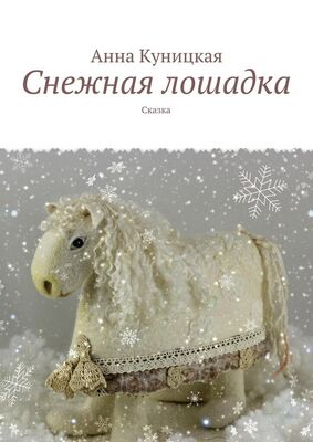 Анна Куницкая Снежная лошадка. Сказка