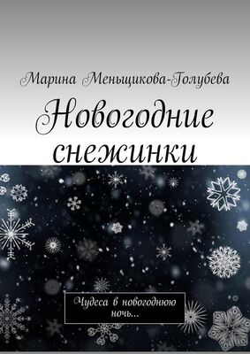 Марина Меньщикова-Голубева Новогодние снежинки. Чудеса в новогоднюю ночь…