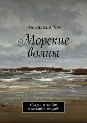 Анастасия Янч Морские волны. Сказки о живой и неживой природе