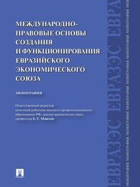 Коллектив авторов: Международно-правовые основы создания и функционирования Евразийского экономического союза