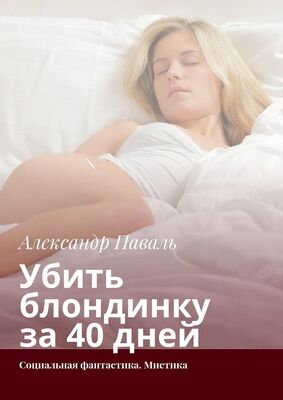Александр Паваль Убить блондинку за 40 дней. Социальная фантастика. Мистика