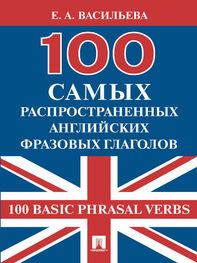 Елена Васильева: 100 самых распространенных английских фразовых глаголов (100 Basic Phrasal Verbs)