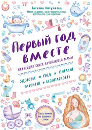 Татьяна Аптулаева: Первый год вместе: важнейшая книга начинающей мамы