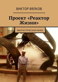 Виктор Вялков: Проект «Реактор Жизни». Фантастическая наука